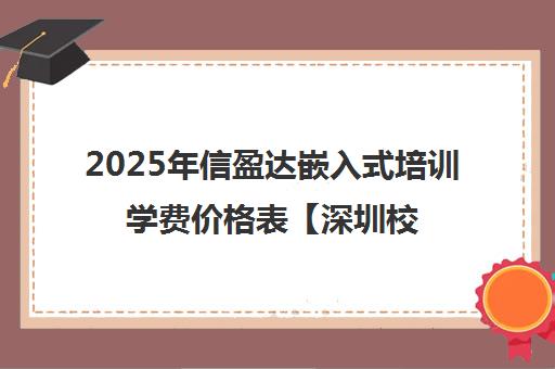 2025年信盈达嵌入式培训学费价格表【深圳校区最新课程费用】