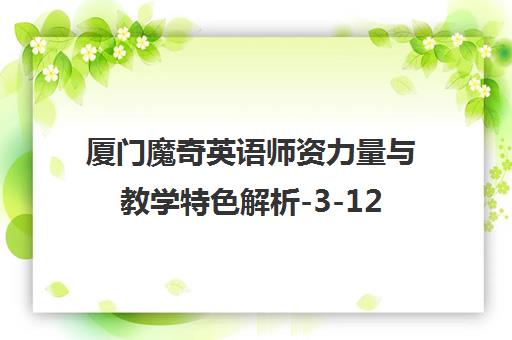 厦门魔奇英语师资力量与教学特色解析-3-12岁少儿英语培训