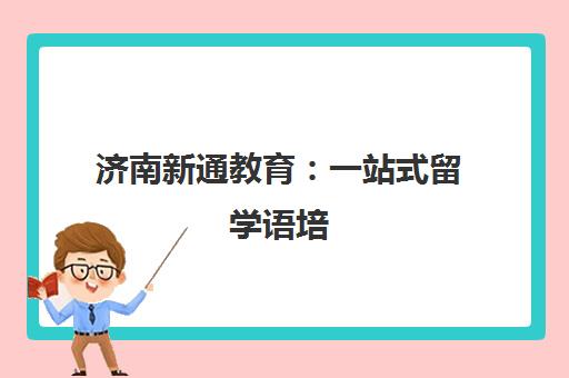 济南新通教育 一站式留学语培 全球Top100名校录取率超93% 济南新通教育 一站式留学语培 全球Top100名校录取率超93%
