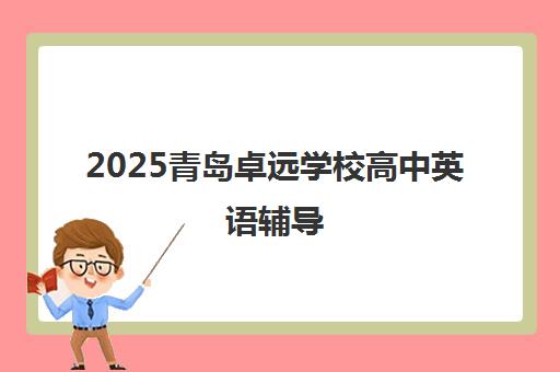 2025青岛卓远学校高中英语辅导 多种班型任选人气旺 2025青岛卓远学校高中英语辅导 多种班型任选人气旺