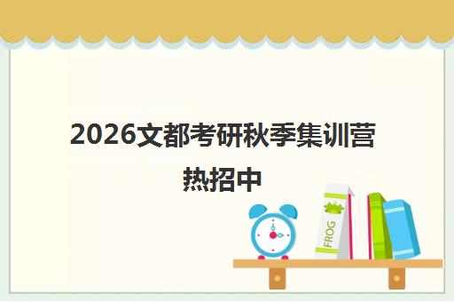 2026文都考研秋季集训营热招中 一站式辅导 免费试听预约！