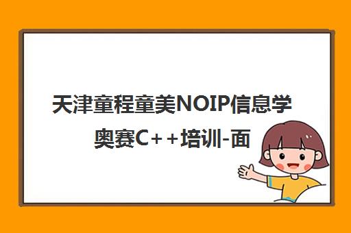 天津童程童美NOIP信息学奥赛C++培训-面向10-18岁学生