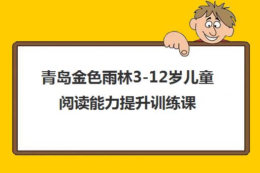 青岛金色雨林3-12岁儿童阅读能力提升训练课程介绍 青岛金色雨林3-12岁儿童阅读能力提升训练课程介绍