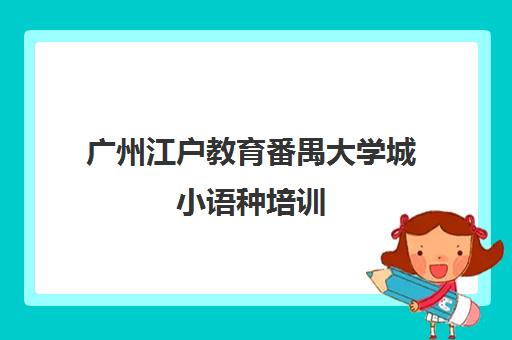 广州江户教育番禺大学城小语种培训 广州江户教育番禺大学城小语种培训