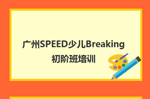 广州SPEED少儿Breaking初阶班培训 广州SPEED少儿Breaking初阶班培训