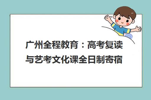 广州全程教育 高考复读与艺考文化课全日制寄宿学校 广州全程教育 高考复读与艺考文化课全日制寄宿学校