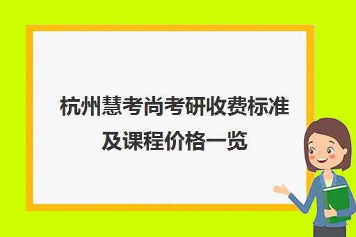 杭州慧考尚考研收费标准及课程价格一览(4800元起)