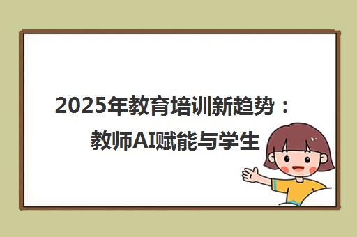 2025年教育培训新趋势 教师AI赋能与学生个性化辅导
