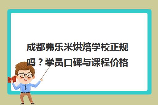 成都弗乐米烘焙学校正规吗？学员口碑与课程价格全解析