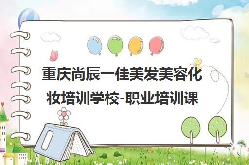 重庆尚辰一佳美发美容化妆培训学校-职业培训课程首页