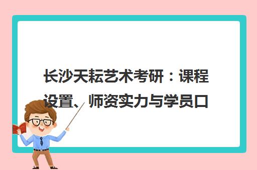 长沙天耘艺术考研 课程设置、师资实力与学员口碑全解析