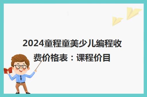 2024童程童美少儿编程收费价格表 课程价目一览 2024童程童美少儿编程收费价格表 课程价目一览