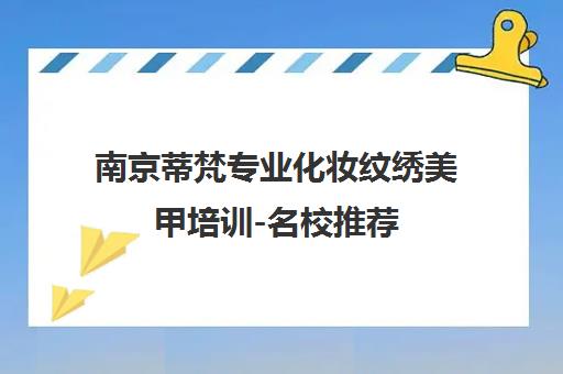 南京蒂梵专业化妆纹绣美甲培训-名校推荐