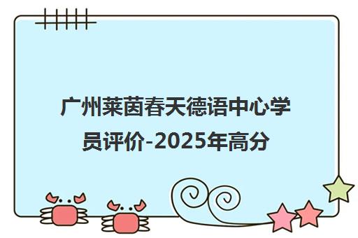 广州莱茵春天德语中心学员评价-2025年高分口碑全解析 广州莱茵春天德语中心学员评价-2025年高分口碑全解析