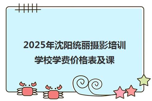 2025年沈阳统丽摄影培训学校学费价格表及课程介绍