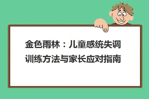金色雨林 儿童感统失调训练方法与家长应对指南 金色雨林 儿童感统失调训练方法与家长应对指南