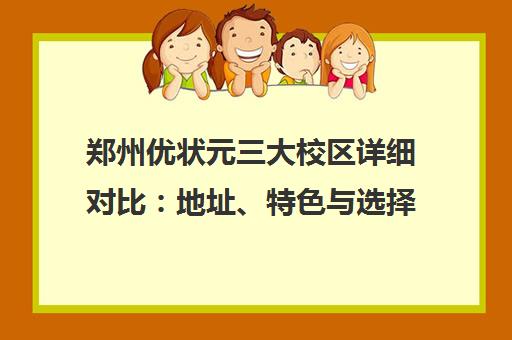 郑州优状元三大校区详细对比 地址、特色与选择指南 郑州优状元三大校区详细对比 地址、特色与选择指南