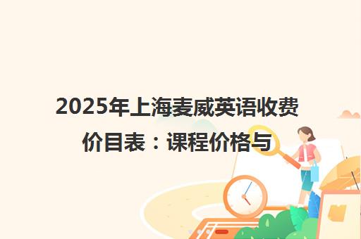 2025年上海麦威英语收费价目表 课程价格与收费标准一览