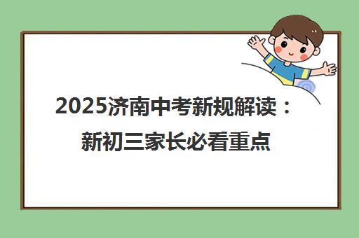 2025济南中考新规解读 新初三家长必看重点变化 2025济南中考新规解读 新初三家长必看重点变化
