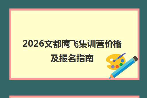 2026文都鹰飞集训营价格及报名指南