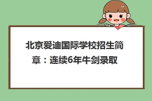 北京爱迪国际学校招生简章 连续6年牛剑录取 定制你的未来