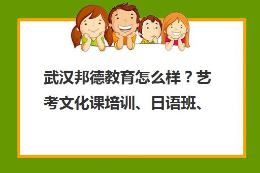 武汉邦德教育怎么样？艺考文化课培训、日语班、集训班课程详情
