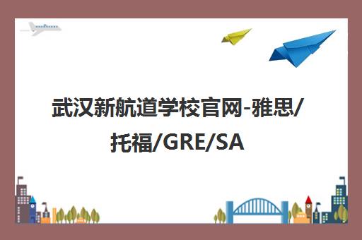 武汉新航道学校官网-雅思/托福/GRE/SAT出国留学英语培训