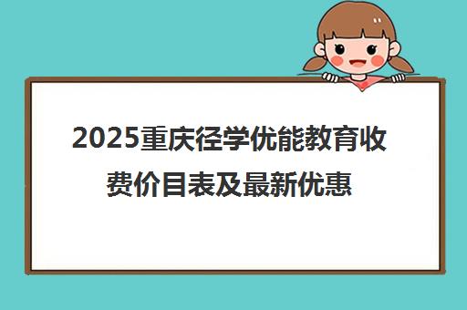 2025重庆径学优能教育收费价目表及最新优惠一览