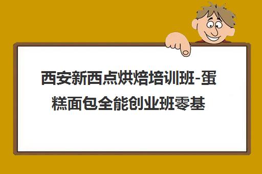 西安新西点烘焙培训班-蛋糕面包全能创业班零基础教学 西安新西点烘焙培训班-蛋糕面包全能创业班零基础教学