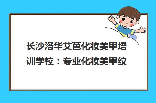 长沙洛华艾芭化妆美甲培训学校 专业化妆美甲纹绣美容技能培训 助您高薪就业创业