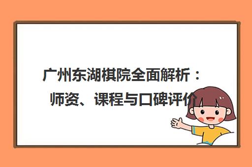 广州东湖棋院全面解析 师资、课程与口碑评价 广州东湖棋院全面解析 师资、课程与口碑评价