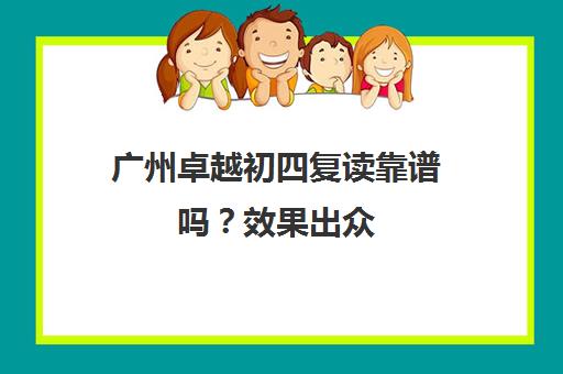 广州卓越初四复读靠谱吗?效果出众 助力中考逆袭 广州卓越初四复读靠谱吗?效果出众 助力中考逆袭