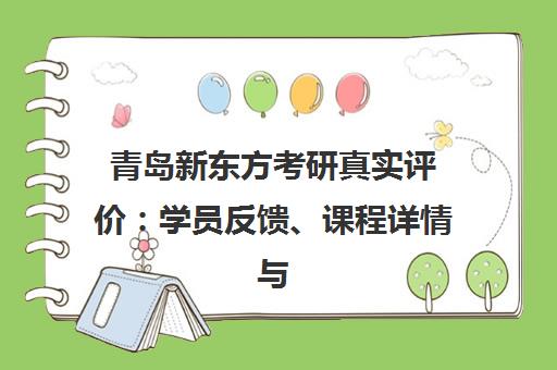 青岛新东方考研真实评价 学员反馈、课程详情与师资解析 青岛新东方考研真实评价 学员反馈、课程详情与师资解析