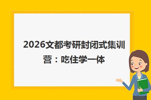 2026文都考研封闭式集训营 吃住学一体 名师助你冲刺上岸 2026文都考研封闭式集训营 吃住学一体 名师助你冲刺上岸