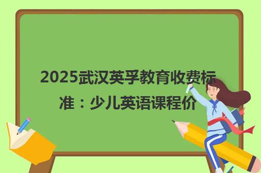 2025武汉英孚教育收费标准 少儿英语课程价格表