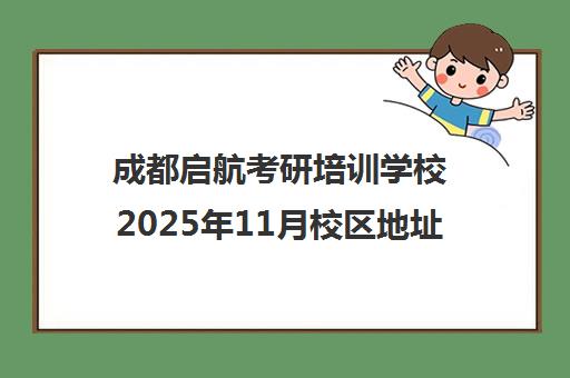 成都启航考研培训学校2025年11月校区地址汇总与课程详情 成都启航考研培训学校2025年11月校区地址汇总与课程详情