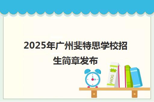 2025年广州斐特思学校招生简章发布