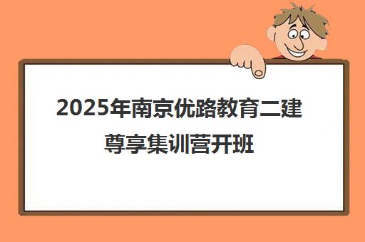 2025年南京优路教育二建尊享集训营开班 助力高效通关 2025年南京优路教育二建尊享集训营开班 助力高效通关