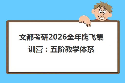 文都考研2026全年鹰飞集训营 五阶教学体系助力备考