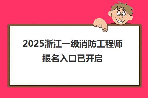2025浙江一级消防工程师报名入口已开启 优路集训营助力冲刺备考