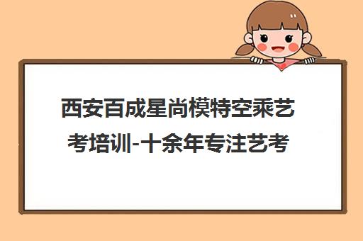 西安百成星尚模特空乘艺考培训-十余年专注艺考教学 西安百成星尚模特空乘艺考培训-十余年专注艺考教学