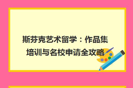 斯芬克艺术留学 作品集培训与名校申请全攻略 斯芬克艺术留学 作品集培训与名校申请全攻略