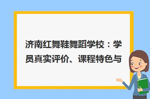 济南红舞鞋舞蹈学校 学员真实评价、课程特色与口碑全解析