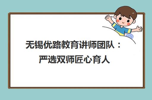 无锡优路教育讲师团队 严选双师匠心育人 深度解析师资优势 无锡优路教育讲师团队 严选双师匠心育人 深度解析师资优势