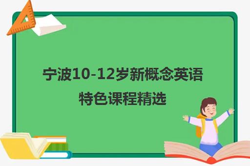 宁波10-12岁新概念英语特色课程精选 宁波10-12岁新概念英语特色课程精选