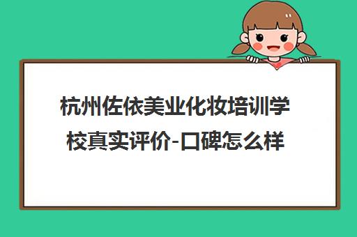杭州佐依美业化妆培训学校真实评价-口碑怎么样?学员亲身体验分享