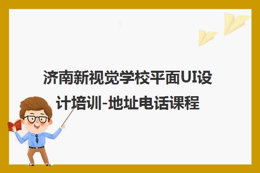 济南新视觉学校平面UI设计培训-地址电话课程 济南新视觉学校平面UI设计培训-地址电话课程