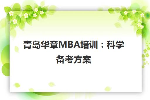 青岛华章MBA培训 科学备考方案 助您高效通关名校