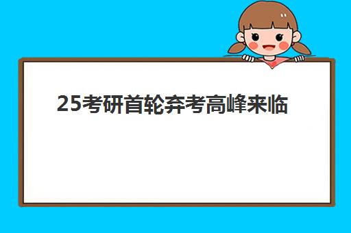 25考研首轮弃考高峰来临 暑期坚持成关键 25考研首轮弃考高峰来临 暑期坚持成关键