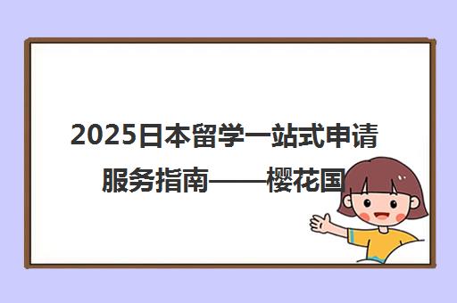 2025日本留学一站式申请服务指南——樱花国际日语